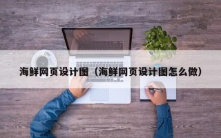 屯昌海鲜网页设计图（海鲜网页设计图怎么做）