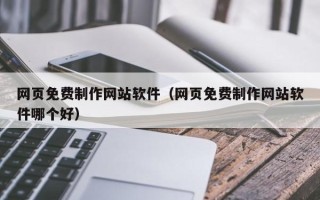 屯昌网页免费制作网站软件（网页免费制作网站软件哪个好）