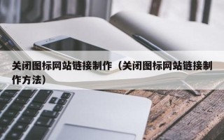 屯昌关闭图标网站链接制作（关闭图标网站链接制作方法）