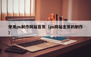 屯昌使用ps制作网站首页（ps网站主页的制作）